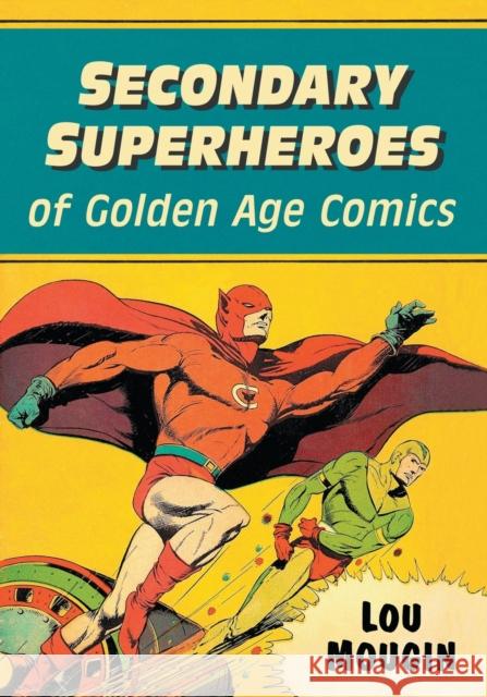 Secondary Superheroes of Golden Age Comics Lou Mougin 9781476675138 McFarland & Company