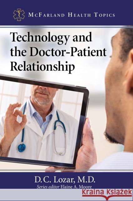 Technology and the Doctor-Patient Relationship D. C. Lozar Elaine A. Moore 9781476675206 McFarland & Company