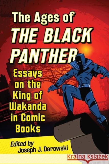 The Ages of the Black Panther: Essays on the King of Wakanda in Comic Books Joseph J. Darowski 9781476675220 McFarland & Company