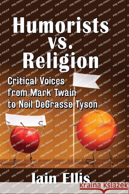 Humorists vs. Religion: Critical Voices from Mark Twain to Neil DeGrasse Tyson Ellis, Iain 9781476675602