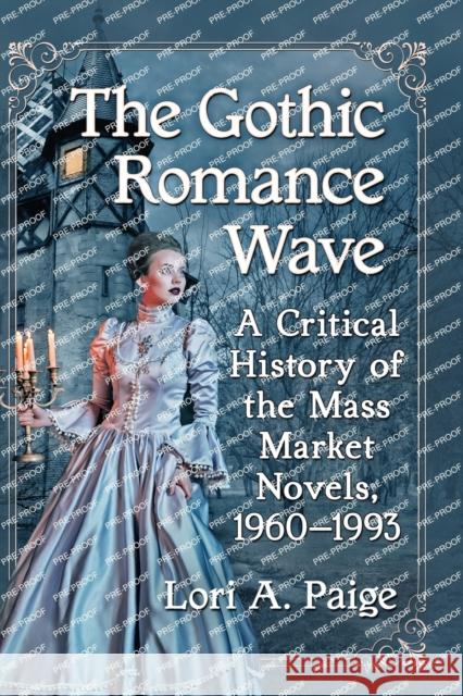 The Gothic Romance Wave: A Critical History of the Mass Market Novels, 1960-1993 Lori A. Paige 9781476675657 McFarland & Company