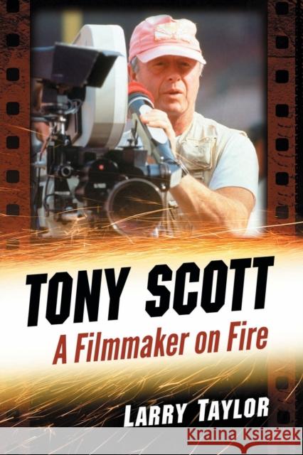 Tony Scott: A Filmmaker on Fire Larry Taylor 9781476675664