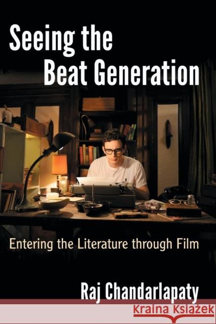 Seeing the Beat Generation: Entering the Literature through Film Chandarlapaty, Raj 9781476675756 McFarland & Company