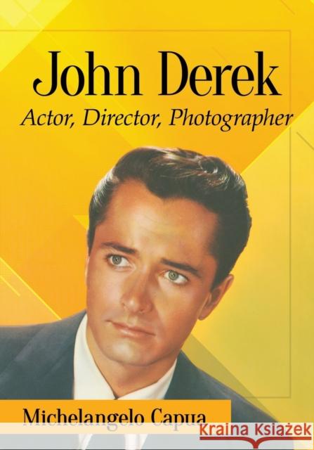 John Derek: Actor, Director, Photographer Capua, Michelangelo 9781476675886