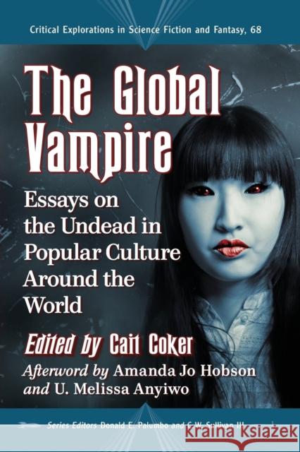 The Global Vampire: Essays on the Undead in Popular Culture Around the World Cait Coker Donald E. Palumbo C. W. Sulliva 9781476675947 McFarland & Company