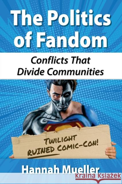 The Politics of Fandom: Conflicts That Divide Communities Hannah Mueller 9781476676005 McFarland & Company
