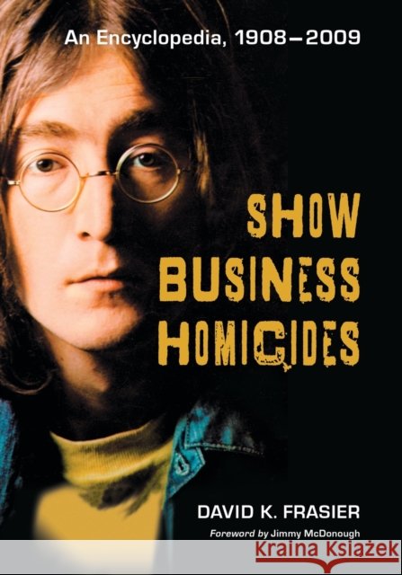Show Business Homicides: An Encyclopedia, 1908-2009 David K. Frasier 9781476676036
