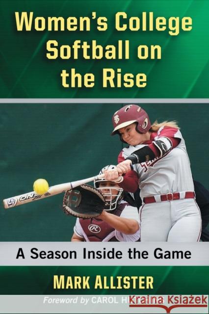 Women's College Softball on the Rise: A Season Inside the Game Mark Allister 9781476676166 McFarland & Company