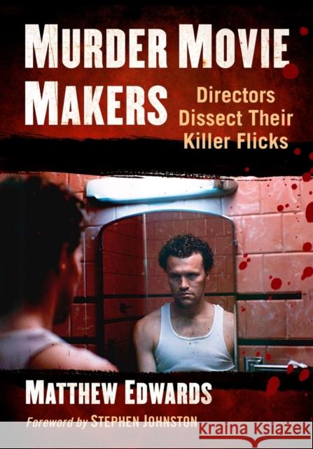 Murder Movie Makers: Directors Dissect Their Killer Flicks Matthew Edwards 9781476676470 McFarland & Company