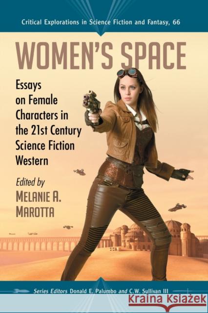 Women's Space: Essays on Female Characters in the 21st Century Science Fiction Western Melanie A. Marotta 9781476676609 McFarland & Company