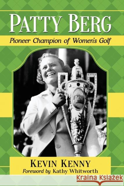 Patty Berg: Pioneer Champion of Women's Golf Kevin Kenny 9781476676784