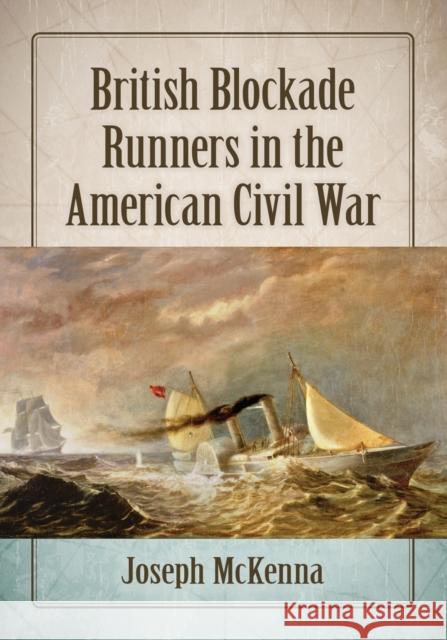 British Blockade Runners in the American Civil War Joseph McKenna 9781476676791 McFarland & Company