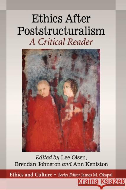 Ethics After Poststructuralism: A Critical Reader Lee Olsen Brendan Johnston Ann Keniston 9781476676876 McFarland & Company