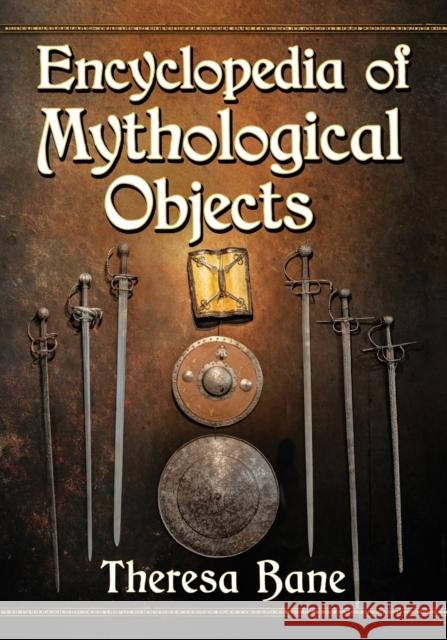 Encyclopedia of Mythological Objects Theresa Bane 9781476676883