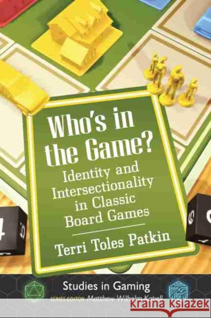 Who's in the Game?: Identity and Intersectionality in Classic Board Games Terri Tole 9781476676913 McFarland & Company