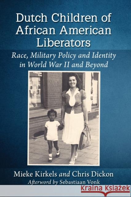 Dutch Children of African American Liberators: Race, Military Policy and Identity in World War II and Beyond Kirkels, Mieke 9781476676937 McFarland & Company