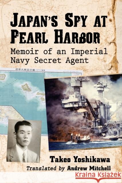 Japan's Spy at Pearl Harbor: Memoir of an Imperial Navy Secret Agent Takeo Yoshikawa 9781476676999 McFarland & Company