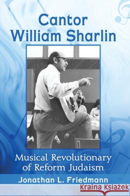 Cantor William Sharlin: Musical Revolutionary of Reform Judaism Jonathan L. Friedmann 9781476677064 McFarland & Company