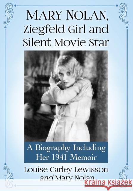 Mary Nolan, Ziegfeld Girl and Silent Movie Star: A Biography Including Her 1941 Memoir Louise Carley Lewisson Mary Nolan 9781476677170 McFarland & Co  Inc
