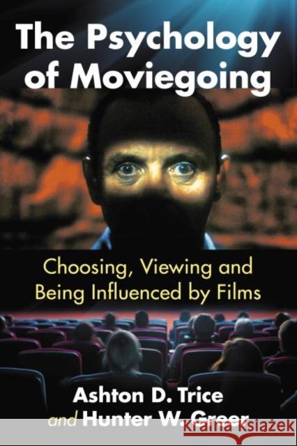 The Psychology of Moviegoing: Choosing, Viewing and Being Influenced by Films Ashton D. Trice Hunter W. Greer 9781476677248 McFarland & Company