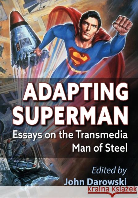 Adapting Superman: Essays on the Transmedia Man of Steel John Darowski 9781476677255