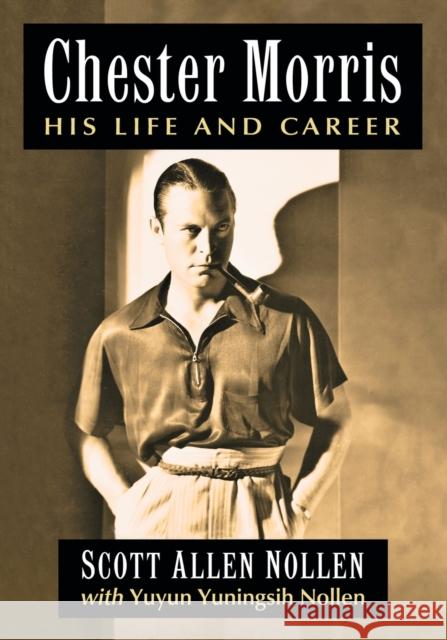 Chester Morris: His Life and Career Scott Allen Nollen Yuyun Yuningsih Nollen 9781476677293