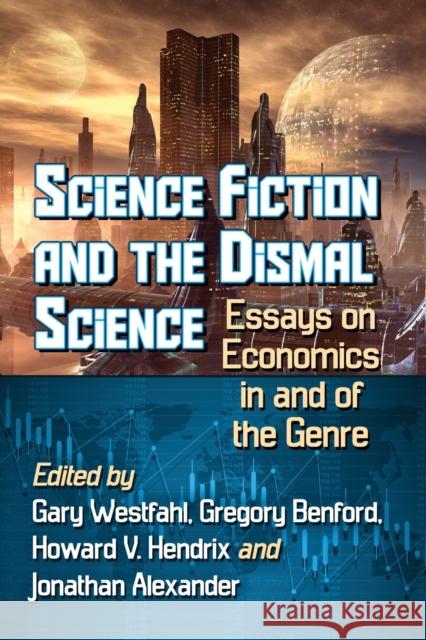 Science Fiction and the Dismal Science: Essays on Economics in and of the Genre Gary Westfahl 9781476677385