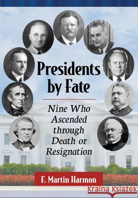 Presidents by Fate: Nine Who Ascended through Death or Resignation Harmon, F. Martin 9781476677422 McFarland & Company