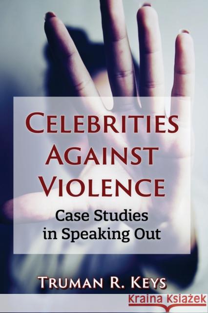 Celebrities Against Violence: Case Studies in Speaking Out Truman R. Keys 9781476677552 McFarland & Company