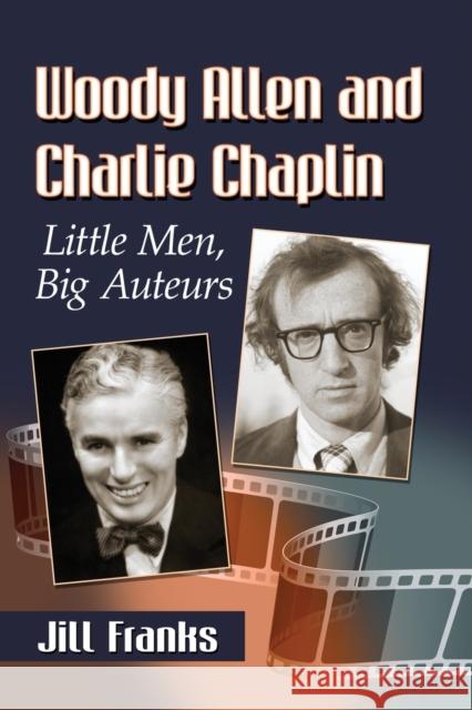 Woody Allen and Charlie Chaplin: Little Men, Big Auteurs Jill Franks 9781476677927