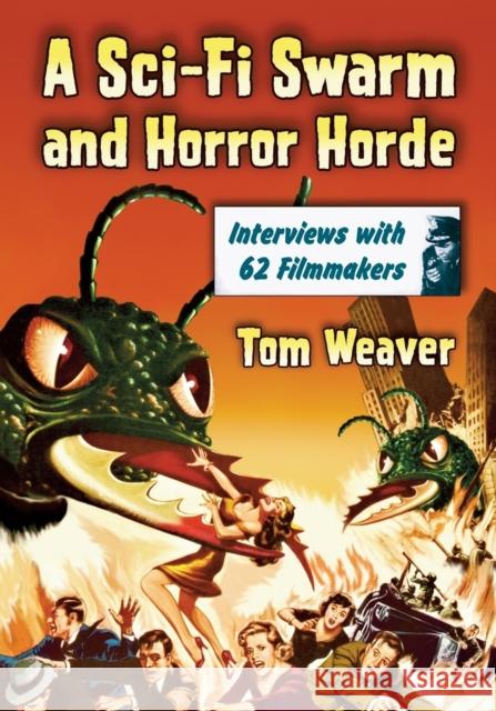 A Sci-Fi Swarm and Horror Horde: Interviews with 62 Filmmakers Tom Weaver 9781476678283