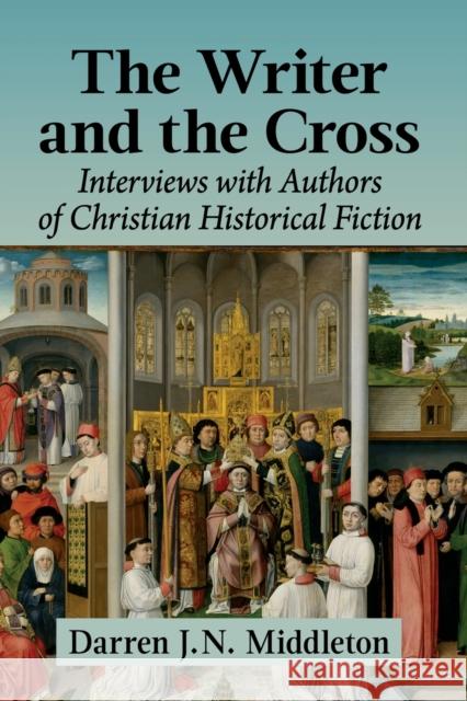 The Writer and the Cross: Interviews with Authors of Christian Historical Fiction Darren J. N. Middleton 9781476678528 McFarland & Company