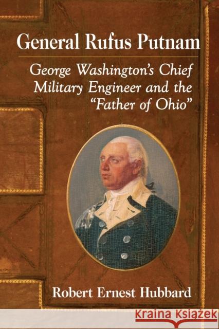 General Rufus Putnam: George Washington's Chief Military Engineer and the Father of Ohio Hubbard, Robert Ernest 9781476678627
