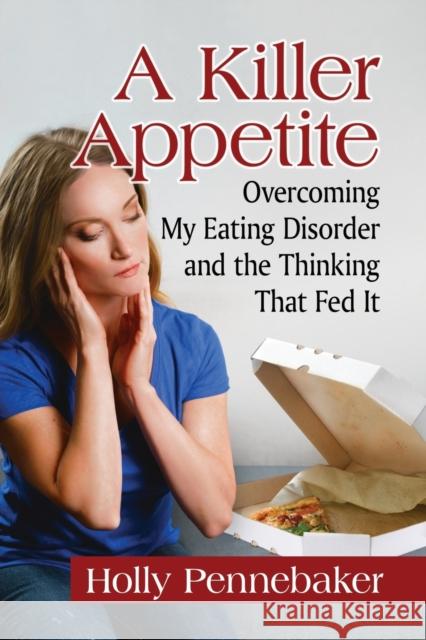 A Killer Appetite: Overcoming My Eating Disorder and the Thinking That Fed It Holly Pennebaker 9781476678696