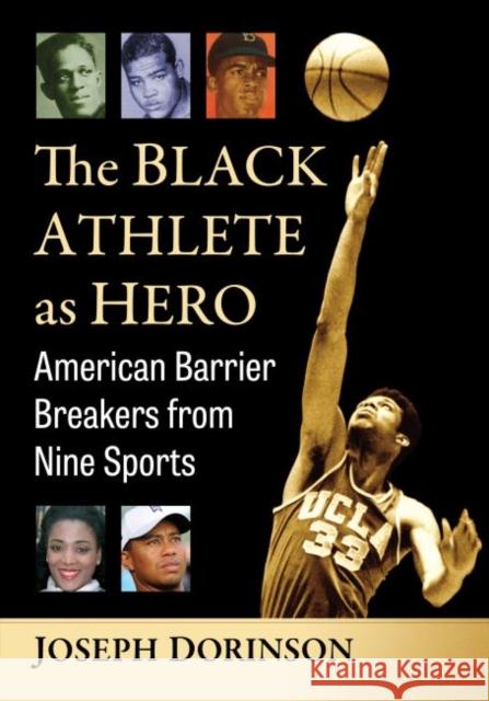 The Black Athlete as Hero: American Barrier Breakers from Nine Sports Dorinson, Joseph 9781476678863 McFarland & Co  Inc