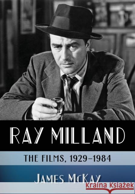 Ray Milland: The Films, 1929-1984 James McKay 9781476678870