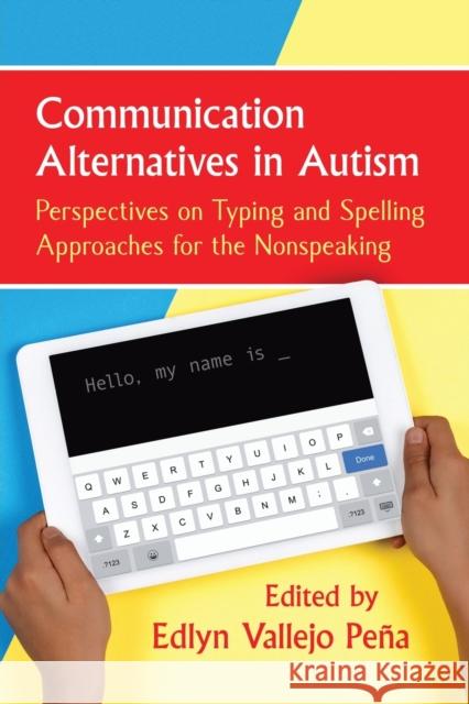 Communication Alternatives in Autism: Perspectives on Typing and Spelling Approaches for the Nonspeaking Edlyn Vallejo Pena 9781476678917 Toplight