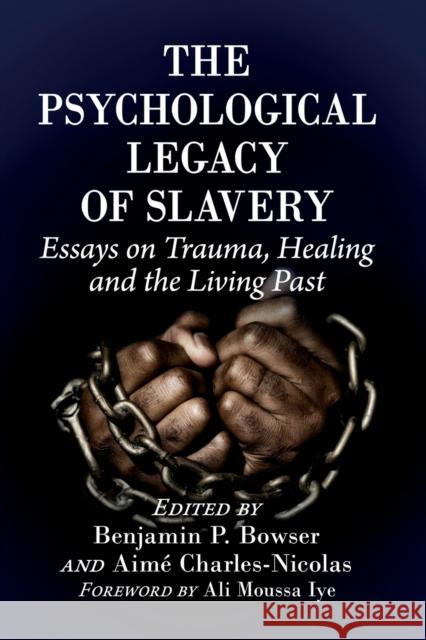 The Psychological Legacy of Slavery: Essays on Trauma, Healing and the Living Past Benjamin P. Bowser Aim 9781476678931 McFarland & Company