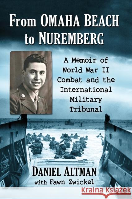 From Omaha Beach to Nuremberg: A Memoir of World War II Combat and the International Military Tribunal Daniel Altman Fawn Zwickel 9781476679235