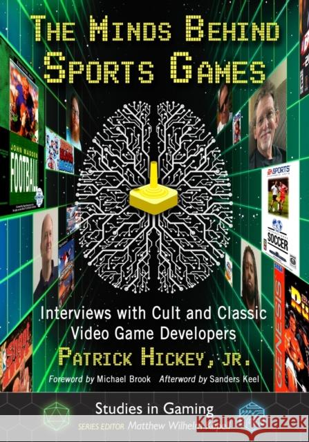 The Minds Behind Sports Games: Interviews with Cult and Classic Video Game Developers Patrick Hickey 9781476679334 McFarland & Company