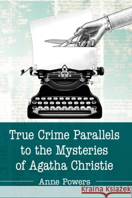 True Crime Parallels to the Mysteries of Agatha Christie Anne Powers 9781476679464