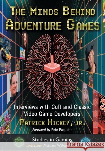 The Minds Behind Adventure Games: Interviews with Cult and Classic Video Game Developers Patrick Hickey 9781476679662 McFarland & Company