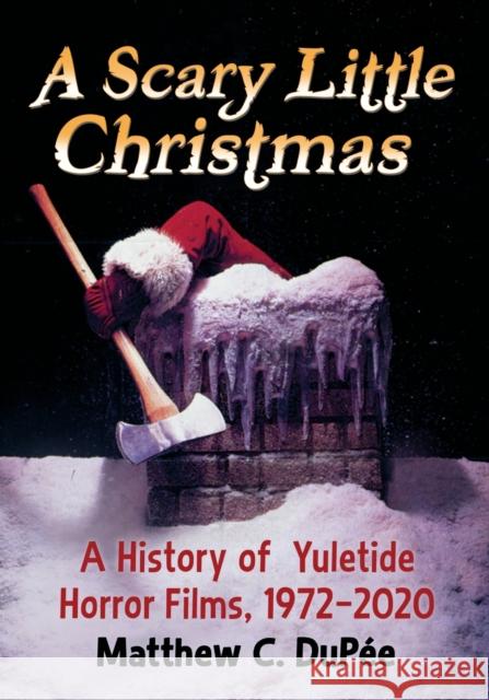 A Scary Little Christmas: A History of Yuletide Horror Films, 1972-2020 Dup 9781476679990 McFarland & Company