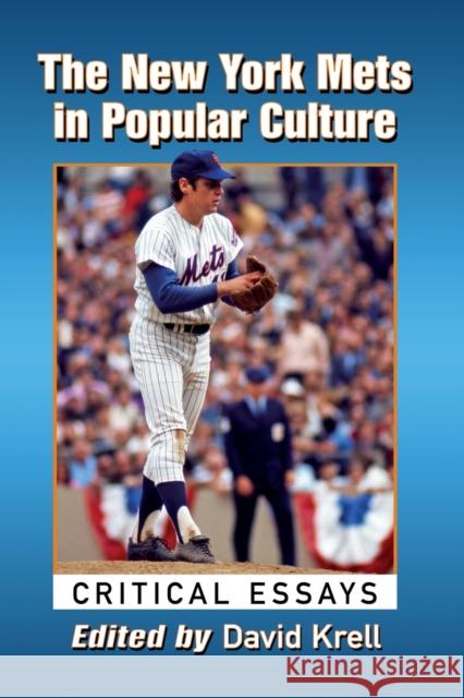 The New York Mets in Popular Culture: Critical Essays David Krell 9781476680101 McFarland & Company