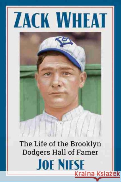 Zack Wheat: The Life of the Brooklyn Dodgers Hall of Famer Joe Niese 9781476680149