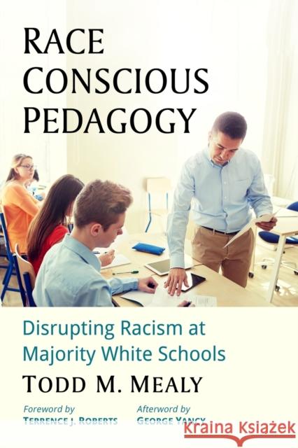 Race Conscious Pedagogy: Disrupting Racism at Majority White Schools Todd M. Mealy 9781476680330 McFarland & Company