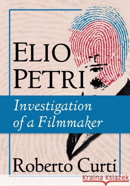 Elio Petri: Investigation of a Filmmaker Roberto Curti 9781476680347 McFarland & Company