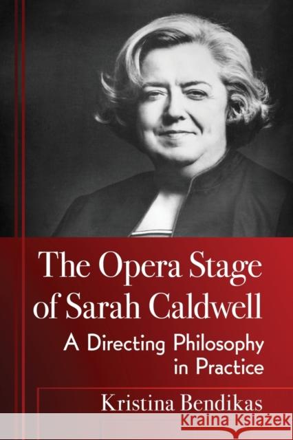 The Opera Stage of Sarah Caldwell: A Directing Philosophy in Practice Bendikas, Kristina 9781476680408 McFarland & Company