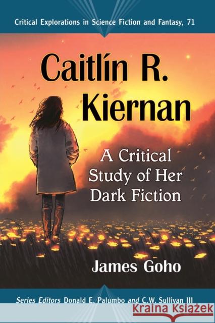 Caitlin R. Kiernan: A Critical Study of Her Dark Fiction James Goho Donald E. Palumbo C. W. Sulliva 9781476680897 McFarland & Company