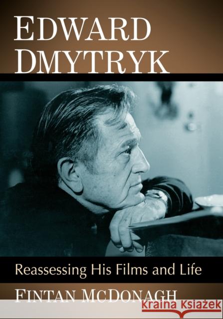 Edward Dmytryk: Reassessing His Films and Life Fintan McDonagh 9781476680927